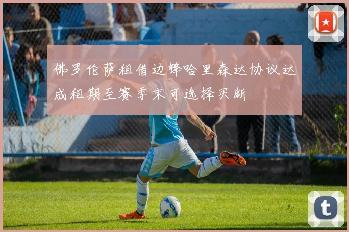 佛罗伦萨租借边锋哈里森达协议达成租期至赛季末可选择买断