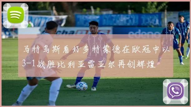 马特乌斯看好多特蒙德在欧冠中以3-1战胜比利亚雷亚尔再创辉煌