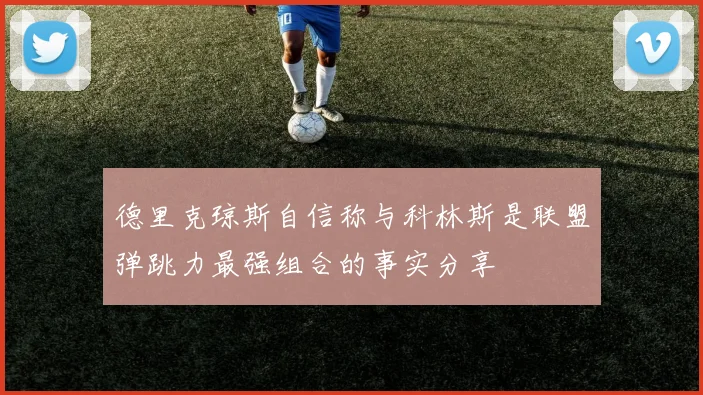 德里克琼斯自信称与科林斯是联盟弹跳力最强组合的事实分享